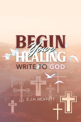 BEGIN Your HEALING: Write to God 1970072717 Book Cover