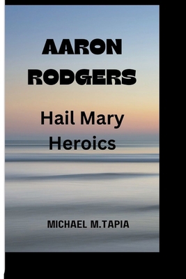 Aaron Rodgers: Hair mary heroics B0CQWSTJHN Book Cover