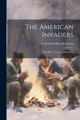 The American Invaders: Their Plans, Tactics and... 1022667823 Book Cover