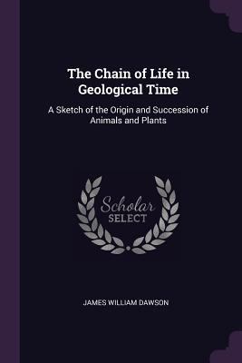 The Chain of Life in Geological Time: A Sketch ... 1377346498 Book Cover