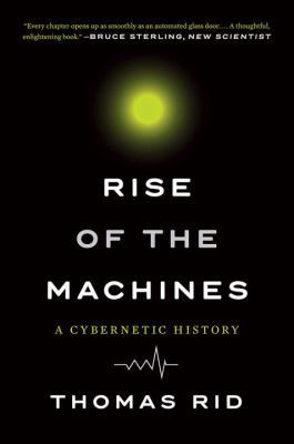 Rise of the Machines: A Cybernetic History 0393354954 Book Cover