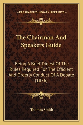 The Chairman And Speakers Guide: Being A Brief ... 1166158403 Book Cover