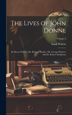 The Lives of John Donne: Sir Henry Wolton, Mr. ... 1020377666 Book Cover