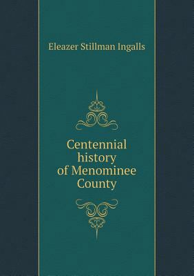 Centennial history of Menominee County 5518750382 Book Cover