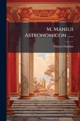 M. Manilii Astronomicon ...... [Latin] 1279518421 Book Cover
