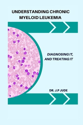 Understanding Chronic Myeloid Leukemia: Diagnos... B0DGLV1H8Y Book Cover