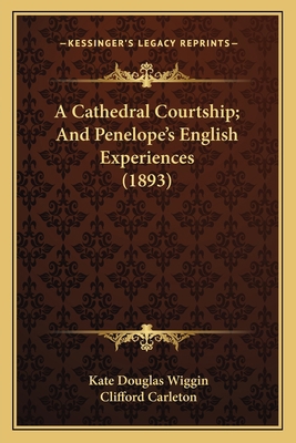 A Cathedral Courtship; And Penelope's English E... 1163967254 Book Cover