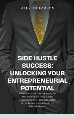 Side Hustle Success: Unlocking Your Entrepreneu... B0C656SG69 Book Cover