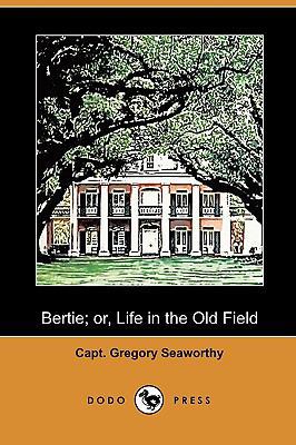 Bertie; Or, Life in the Old Field (Dodo Press) 1409985822 Book Cover