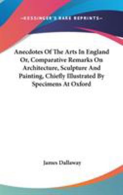 Anecdotes Of The Arts In England Or, Comparativ... 0548117969 Book Cover