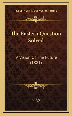 The Eastern Question Solved: A Vision Of The Fu... 1168966078 Book Cover