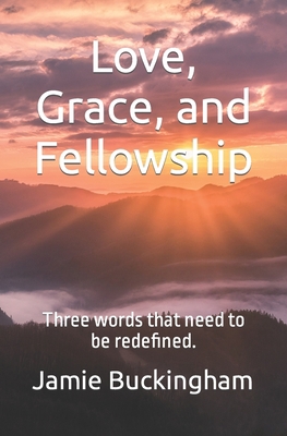 Love, Grace, and Fellowship: Three words that n... B0B92C52C1 Book Cover