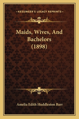 Maids, Wives, And Bachelors (1898) 1164918192 Book Cover