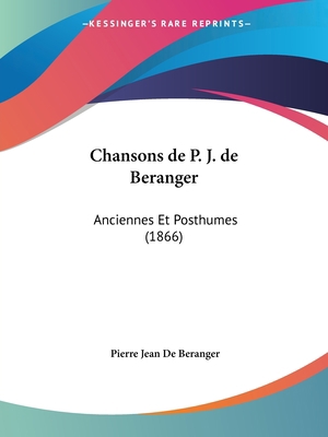 Chansons de P. J. de Beranger: Anciennes Et Pos... [French] 1160827370 Book Cover