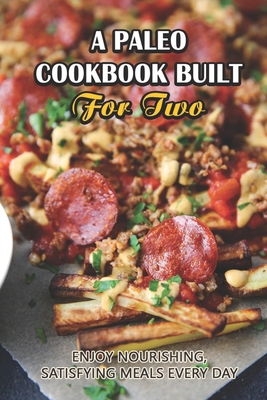 A Paleo Cookbook Built For Two: Enjoy Nourishin... B09SNV8V9M Book Cover