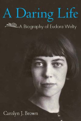 A Daring Life: A Biography of Eudora Welty 1617032972 Book Cover