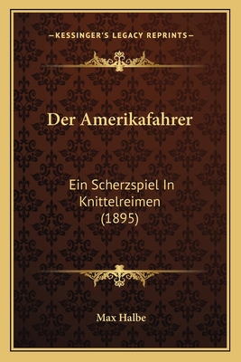 Der Amerikafahrer: Ein Scherzspiel In Knittelre... [German] 1167533879 Book Cover