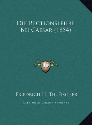 Die Rectionslehre Bei Caesar (1854) [German] 1169671977 Book Cover