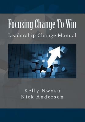 Focusing Change To Win: Leadership Change Manual 149365313X Book Cover