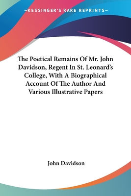 The Poetical Remains Of Mr. John Davidson, Rege... 0548511128 Book Cover