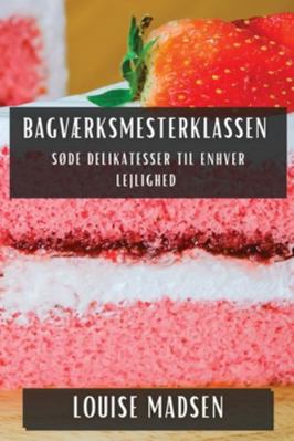 Bagværksmesterklassen: Søde Delikatesser til En... [Danish] 1835860877 Book Cover