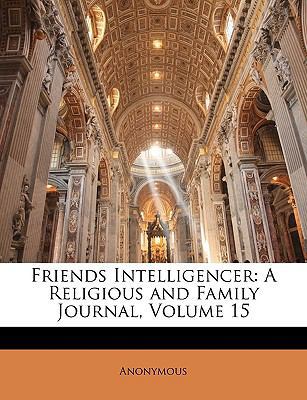 Friends Intelligencer: A Religious and Family J... 1149889640 Book Cover