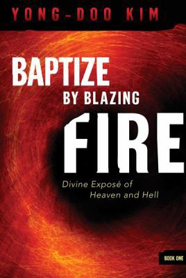 Baptize by Blazing Fire: Divine Exposé of Heave... 1599797674 Book Cover