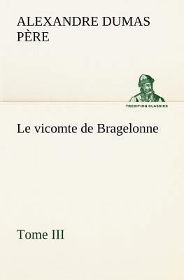 Le vicomte de Bragelonne, Tome III. [French] 3849135918 Book Cover