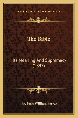 The Bible: Its Meaning And Supremacy (1897) 1167009355 Book Cover