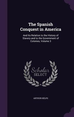 The Spanish Conquest in America: And Its Relati... 1358851816 Book Cover