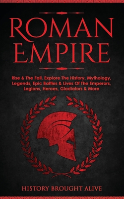 Roman Empire: Rise & The Fall. Explore The Hist... 1914312058 Book Cover