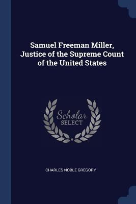 Samuel Freeman Miller, Justice of the Supreme C... 1376671115 Book Cover