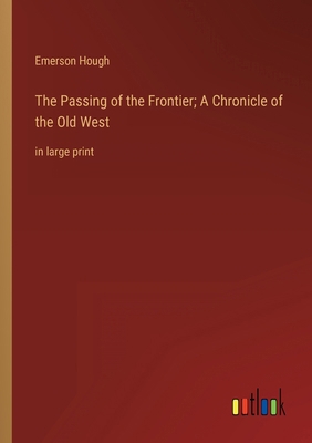 The Passing of the Frontier; A Chronicle of the... 3368457381 Book Cover