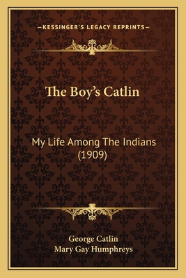 The Boy's Catlin: My Life Among The Indians (1909) 1163987026 Book Cover
