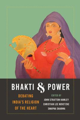 Bhakti and Power: Debating India's Religion of ... 0295745509 Book Cover