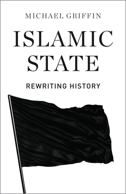 Islamic State: Rewriting History 0745336515 Book Cover