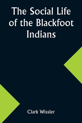 The Social Life of the Blackfoot Indians 9357960007 Book Cover