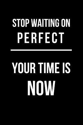 Stop Waiting on Perfect Your Time is Now: Blank Line Journal 1728775159 Book Cover