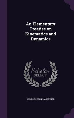 An Elementary Treatise on Kinematics and Dynamics 1356444458 Book Cover