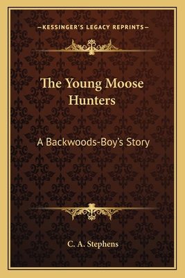 The Young Moose Hunters: A Backwoods-Boy's Story 1163097454 Book Cover