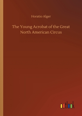 The Young Acrobat of the Great North American C... 3734070600 Book Cover