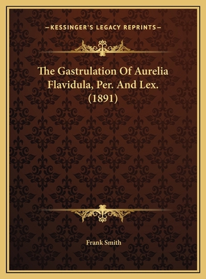 The Gastrulation Of Aurelia Flavidula, Per. And... 1169444954 Book Cover