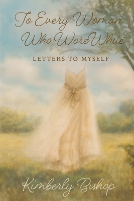 To Every Woman Who Wore White: Letters to Myself B0G8HFP7B1 Book Cover