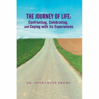 The Journey of Life: Confronting, Celebrating, ... 0595425615 Book Cover