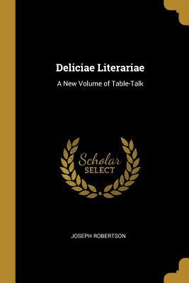 Deliciae Literariae: A New Volume of Table-Talk 0526927933 Book Cover
