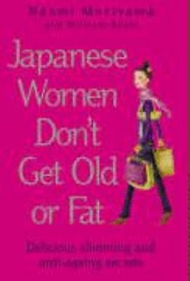 Japanese Women Don't Get Old or Fat: Delicious ... 0091907098 Book Cover