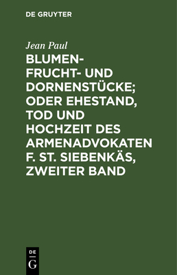 Blumen- Frucht- und Dornenstücke; oder Ehestand... [German] 3110237407 Book Cover