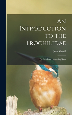 An Introduction to the Trochilidae: or Family o... 1013600894 Book Cover