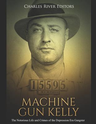 Machine Gun Kelly: The Notorious Life and Crime... 1795055669 Book Cover