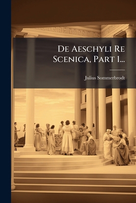 De Aeschyli Re Scenica, Part 1... [Latin] 1271978504 Book Cover